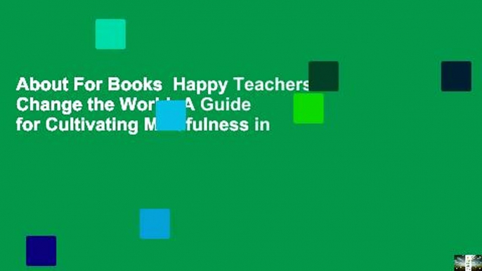 About For Books  Happy Teachers Change the World: A Guide for Cultivating Mindfulness in