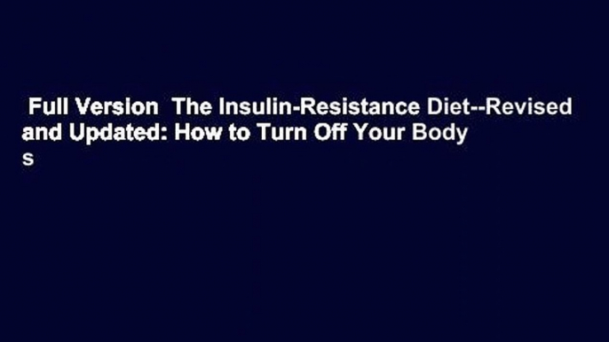 Full Version  The Insulin-Resistance Diet--Revised and Updated: How to Turn Off Your Body s