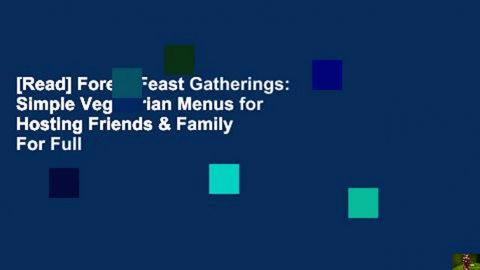 [Read] Forest Feast Gatherings: Simple Vegetarian Menus for Hosting Friends & Family  For Full