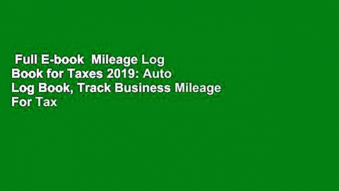 Full E-book  Mileage Log Book for Taxes 2019: Auto Log Book, Track Business Mileage For Tax