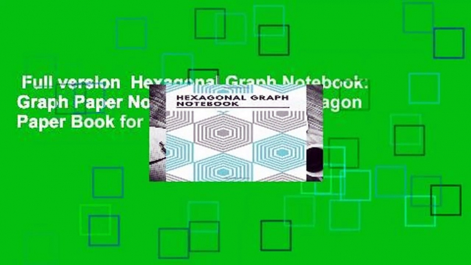 Full version  Hexagonal Graph Notebook: Graph Paper Notebook 8.5 x 11, Hexagon Paper Book for