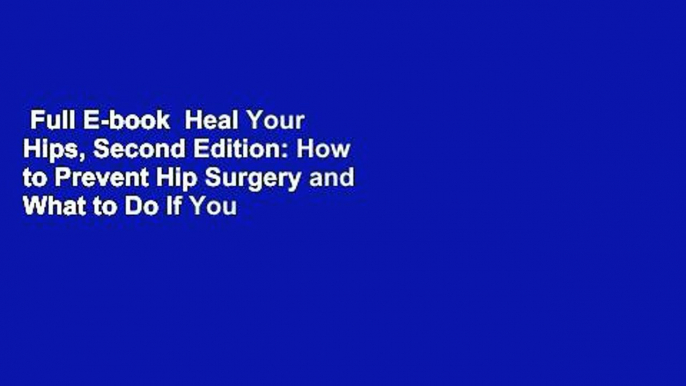 Full E-book  Heal Your Hips, Second Edition: How to Prevent Hip Surgery and What to Do If You