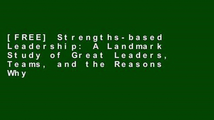 [FREE] Strengths-based Leadership: A Landmark Study of Great Leaders, Teams, and the Reasons Why