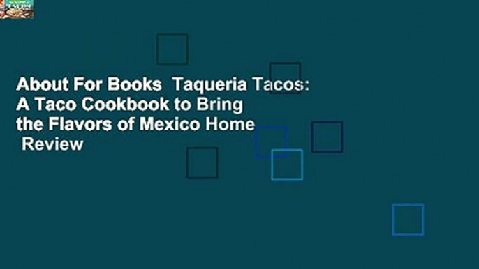 About For Books  Taqueria Tacos: A Taco Cookbook to Bring the Flavors of Mexico Home  Review