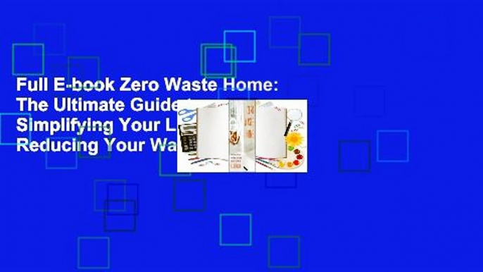 Full E-book Zero Waste Home: The Ultimate Guide to Simplifying Your Life by Reducing Your Waste