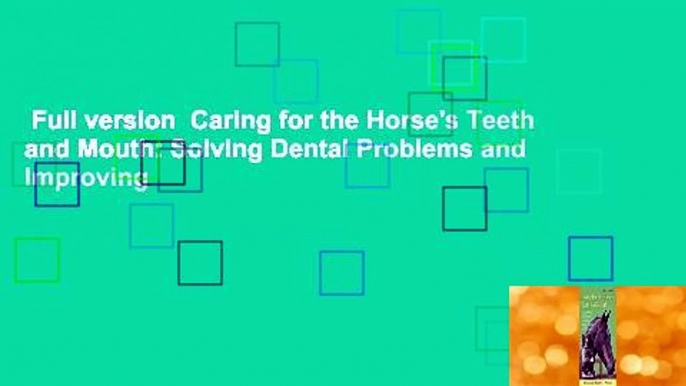 Full version  Caring for the Horse's Teeth and Mouth: Solving Dental Problems and Improving