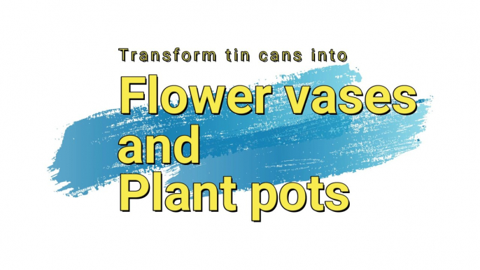 Transform tin cans into vases and flower pots