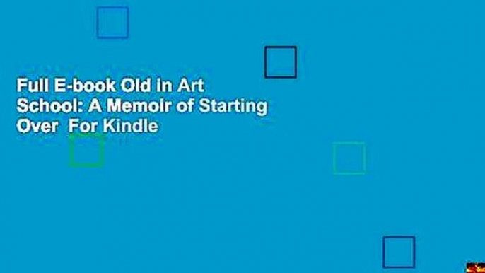 Full E-book Old in Art School: A Memoir of Starting Over  For Kindle