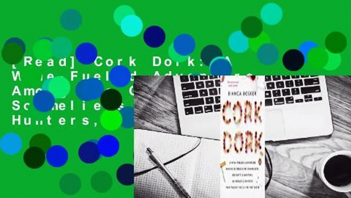 [Read] Cork Dork: A Wine-Fueled Adventure Among the Obsessive Sommeliers, Big Bottle Hunters, and