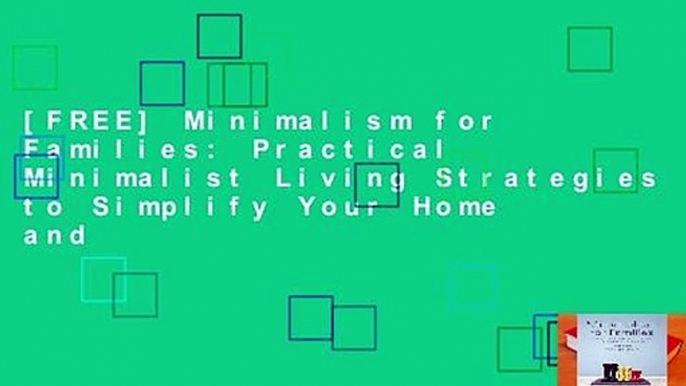 [FREE] Minimalism for Families: Practical Minimalist Living Strategies to Simplify Your Home and