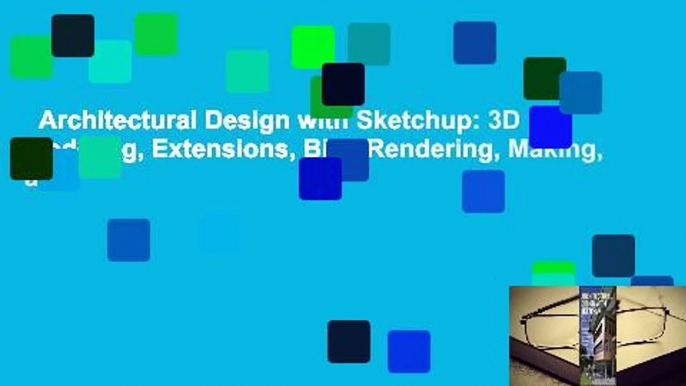 Architectural Design with Sketchup: 3D Modeling, Extensions, Bim, Rendering, Making, and