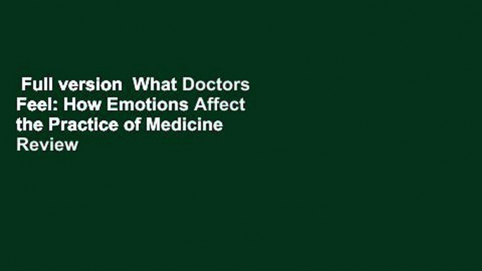 Full version  What Doctors Feel: How Emotions Affect the Practice of Medicine  Review