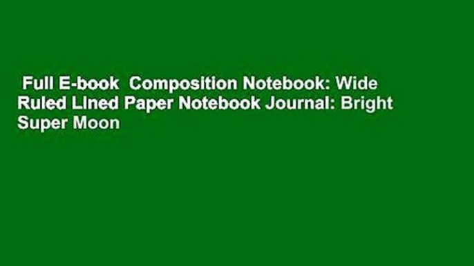 Full E-book  Composition Notebook: Wide Ruled Lined Paper Notebook Journal: Bright Super Moon