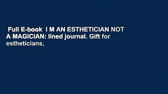 Full E-book  I M AN ESTHETICIAN NOT A MAGICIAN: lined journal. Gift for estheticians,