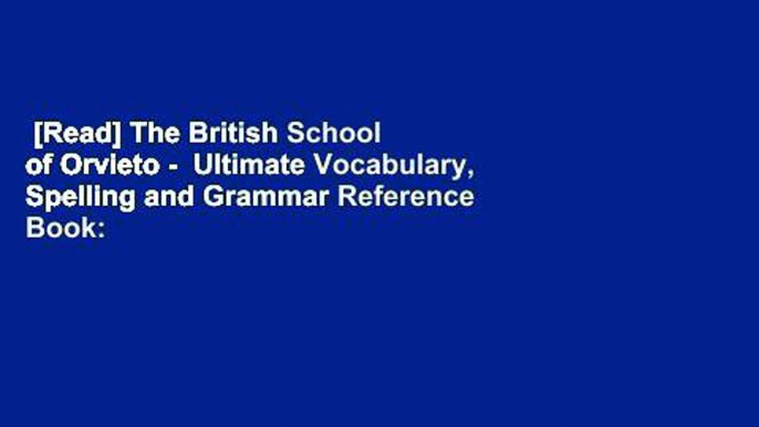 [Read] The British School of Orvieto -  Ultimate Vocabulary, Spelling and Grammar Reference Book: