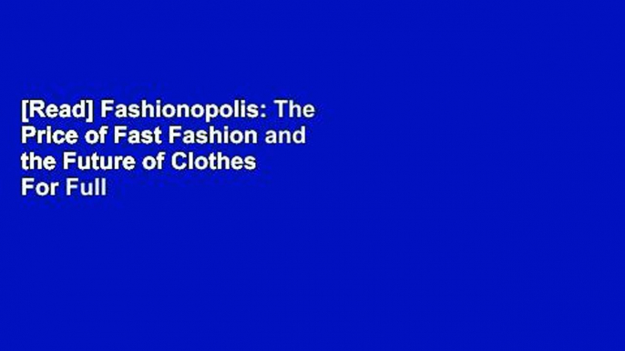 [Read] Fashionopolis: The Price of Fast Fashion and the Future of Clothes  For Full