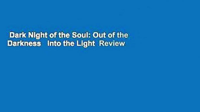 Dark Night of the Soul: Out of the Darkness   Into the Light  Review