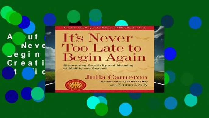 About For Books  It s Never Too Late to Begin Again: Discovering Creativity and Meaning at Midlife