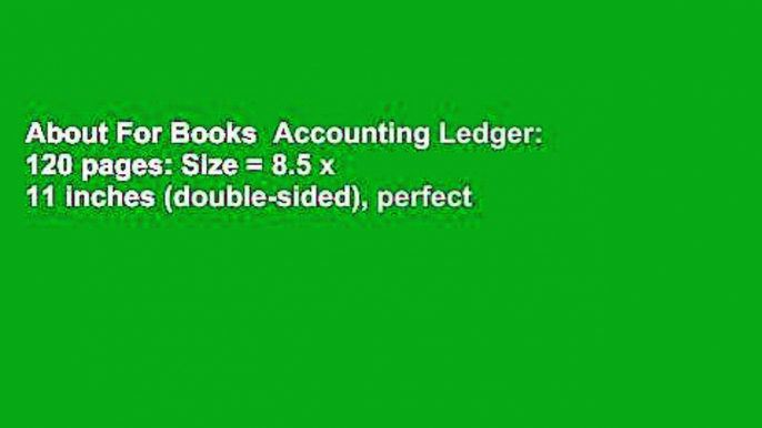 About For Books  Accounting Ledger: 120 pages: Size = 8.5 x 11 inches (double-sided), perfect