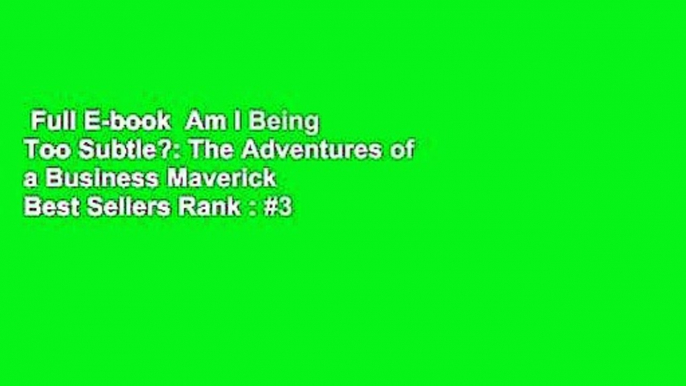 Full E-book  Am I Being Too Subtle?: The Adventures of a Business Maverick  Best Sellers Rank : #3