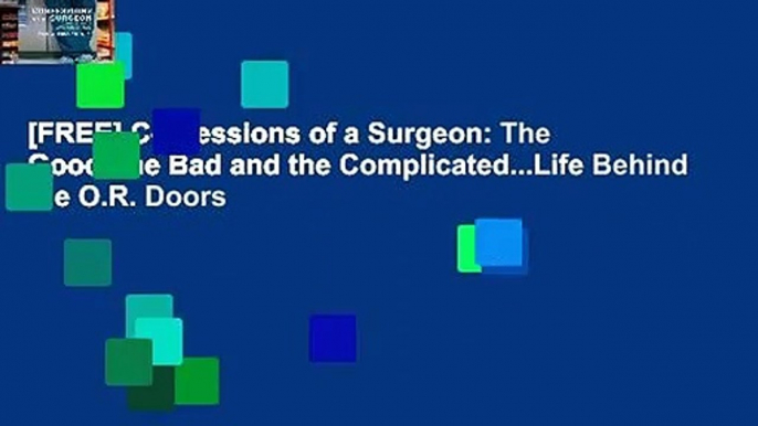 [FREE] Confessions of a Surgeon: The Good, the Bad and the Complicated...Life Behind the O.R. Doors