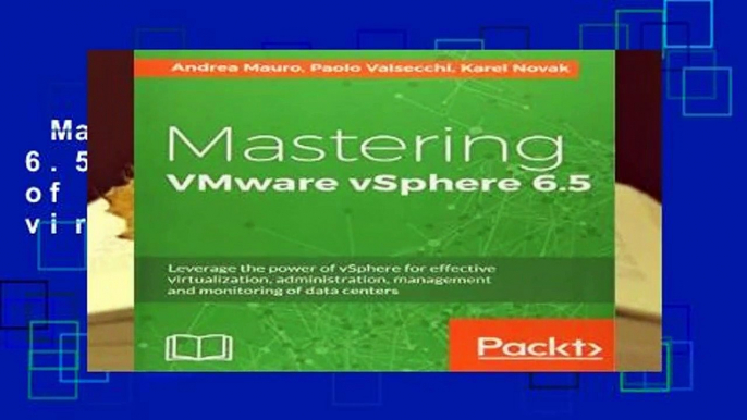 Mastering VMware vSphere 6.5: Leverage the power of vSphere for effective virtualization,