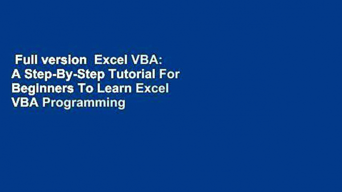 Full version  Excel VBA: A Step-By-Step Tutorial For Beginners To Learn Excel VBA Programming