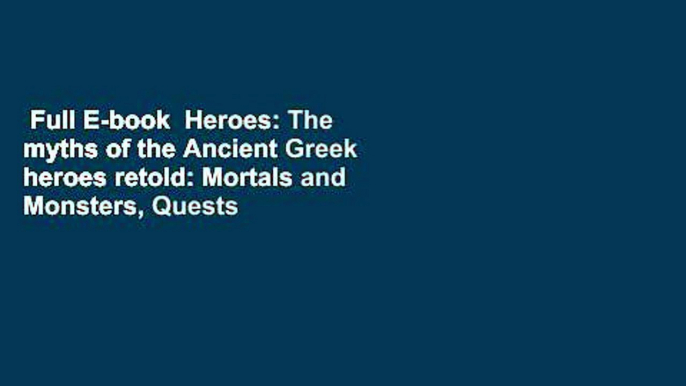 Full E-book  Heroes: The myths of the Ancient Greek heroes retold: Mortals and Monsters, Quests