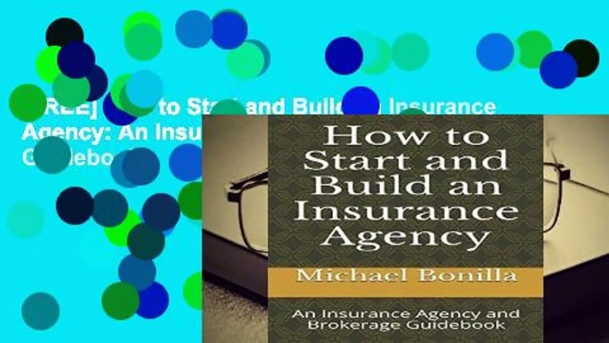 [FREE] How to Start and Build an Insurance Agency: An Insurance Agency and Brokerage Guidebook