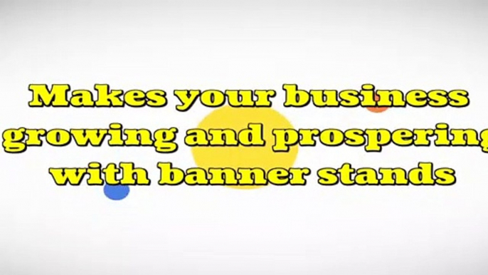 Makes your business growing and prospering with banner stands