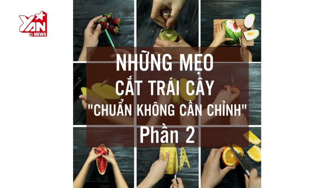 MẸO VẶT II MẸO HAY 180 II TỔNG HỢP NHỮNG CÁCH CẮT GỌT TRÁI CÂY BẠN CHƯA TỪNG BIẾT - PHẦN 2 II YANNEWS