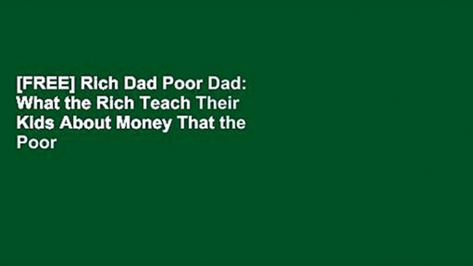 [FREE] Rich Dad Poor Dad: What the Rich Teach Their Kids About Money That the Poor and Middle