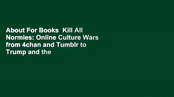 About For Books  Kill All Normies: Online Culture Wars from 4chan and Tumblr to Trump and the