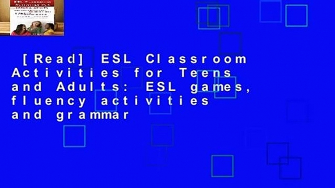 [Read] ESL Classroom Activities for Teens and Adults: ESL games, fluency activities and grammar