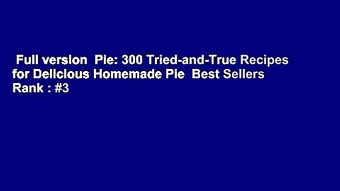 Full version  Pie: 300 Tried-and-True Recipes for Delicious Homemade Pie  Best Sellers Rank : #3