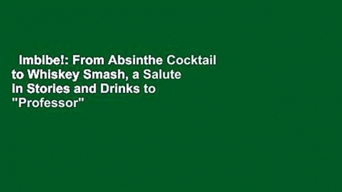 Imbibe!: From Absinthe Cocktail to Whiskey Smash, a Salute in Stories and Drinks to "Professor"