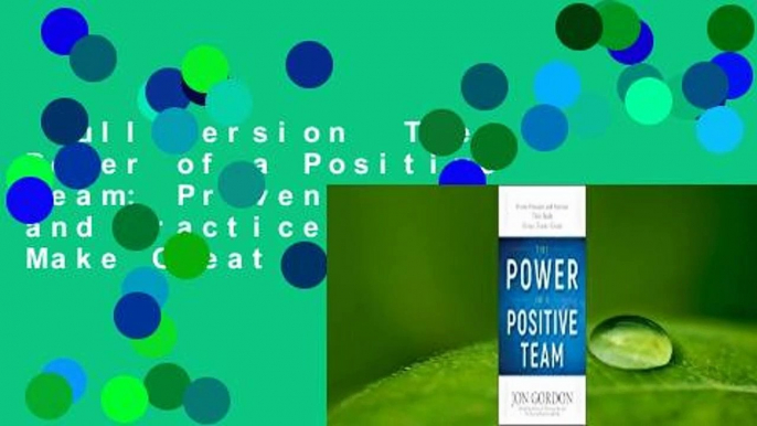 Full version  The Power of a Positive Team: Proven Principles and Practices That Make Great Teams