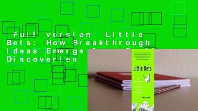 Full version  Little Bets: How Breakthrough Ideas Emerge from Small Discoveries  For Kindle