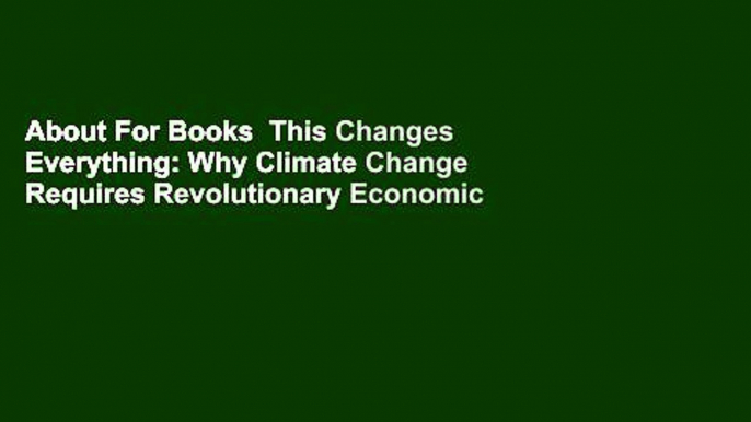 About For Books  This Changes Everything: Why Climate Change Requires Revolutionary Economic