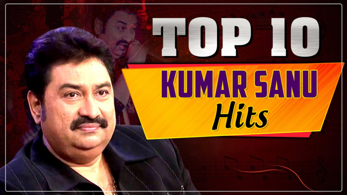 Kumar Sanu Hits | Top 10 Kumar Sanu Hit Songs | Best of Kumar Sanu | Evergreen Hindi Songs