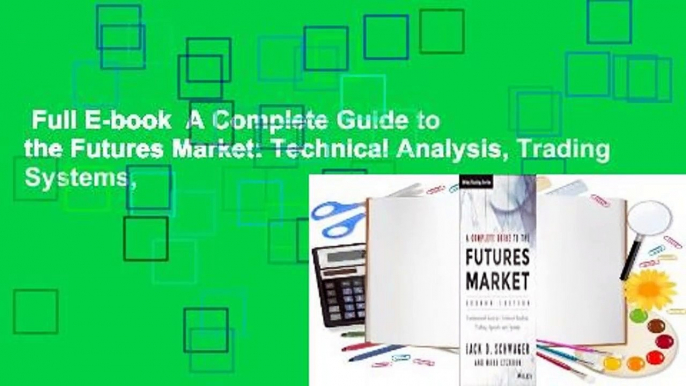 Full E-book  A Complete Guide to the Futures Market: Technical Analysis, Trading Systems,