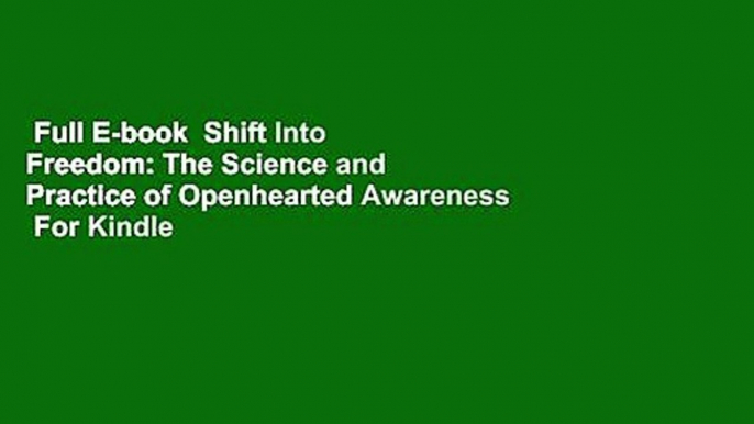 Full E-book  Shift Into Freedom: The Science and Practice of Openhearted Awareness  For Kindle