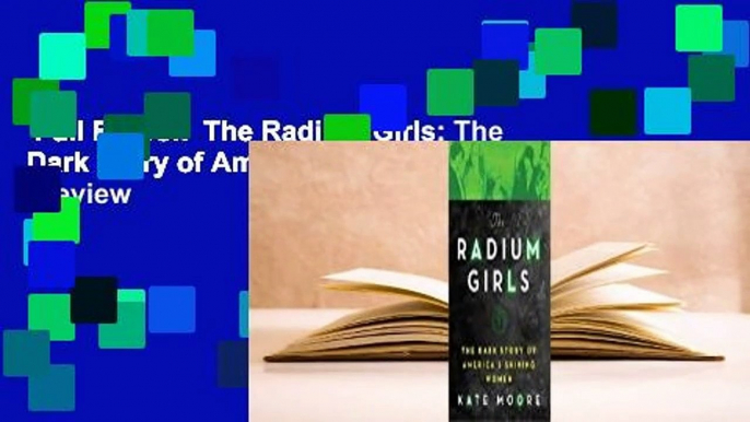 Full E-book  The Radium Girls: The Dark Story of America's Shining Women  Review