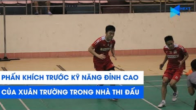 Phấn khích trước những pha xử lý ảo diệu của Xuân Trường trong nhà thi đấu | NEXT SPORTS