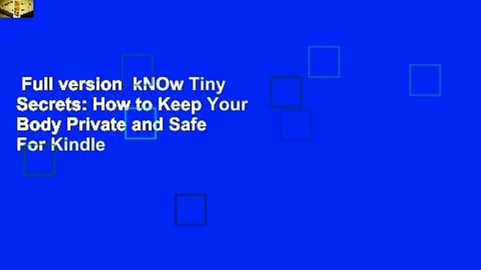 Full version  kNOw Tiny Secrets: How to Keep Your Body Private and Safe  For Kindle