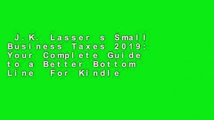 J.K. Lasser s Small Business Taxes 2019: Your Complete Guide to a Better Bottom Line  For Kindle