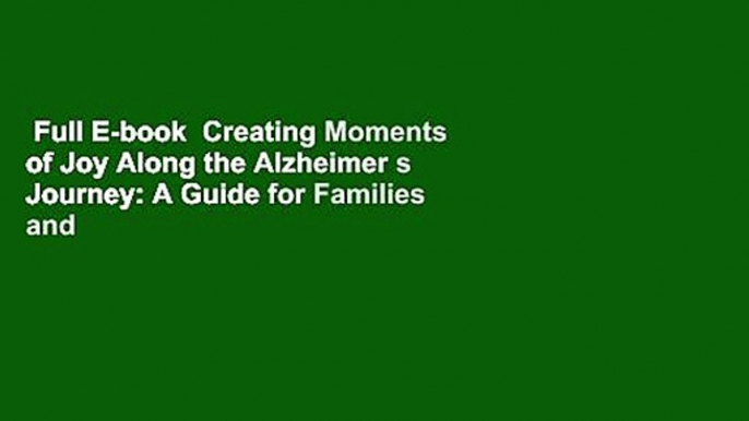 Full E-book  Creating Moments of Joy Along the Alzheimer s Journey: A Guide for Families and