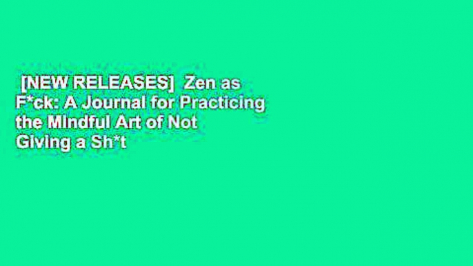 [NEW RELEASES]  Zen as F*ck: A Journal for Practicing the Mindful Art of Not Giving a Sh*t