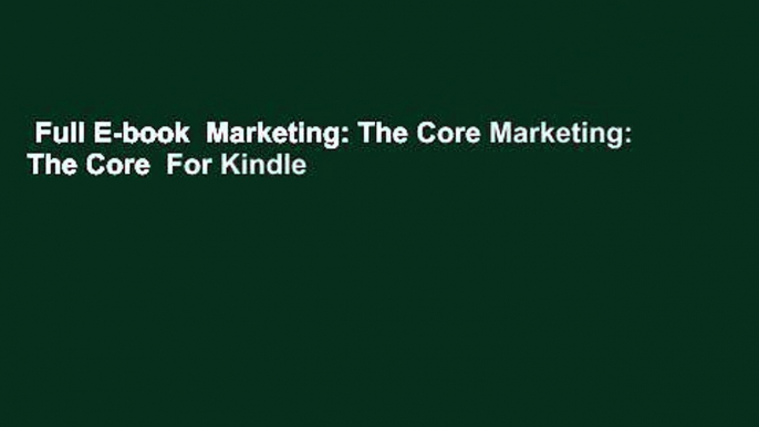 Full E-book  Marketing: The Core Marketing: The Core  For Kindle