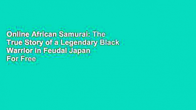 Online African Samurai: The True Story of a Legendary Black Warrior in Feudal Japan  For Free